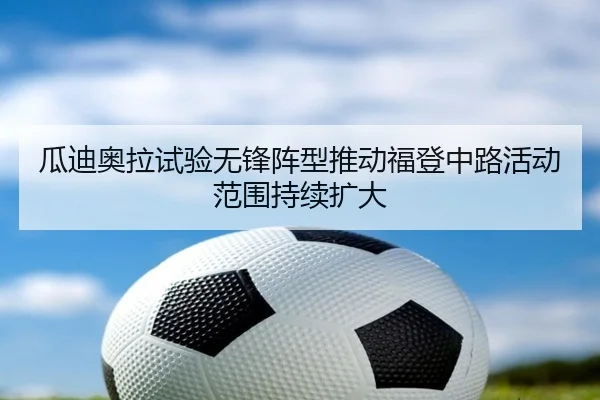 瓜迪奥拉试验无锋阵型推动福登中路活动范围持续扩大
